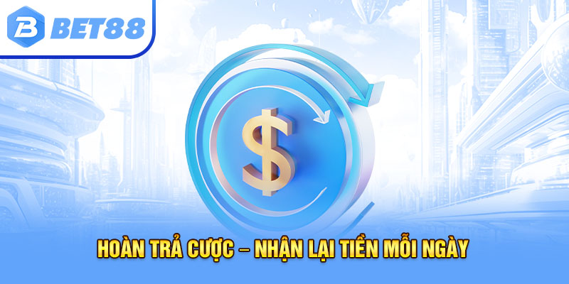 Hoàn trả cược – Nhận lại tiền mỗi ngày
