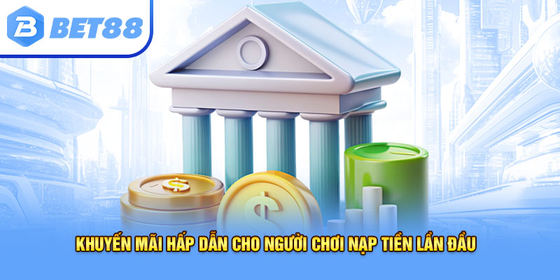 Khuyến mãi hấp dẫn cho người chơi nạp tiền lần đầu