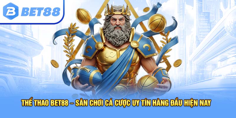 Thể thao bet88– Sân chơi cá cược uy tín hàng đầu hiện nay