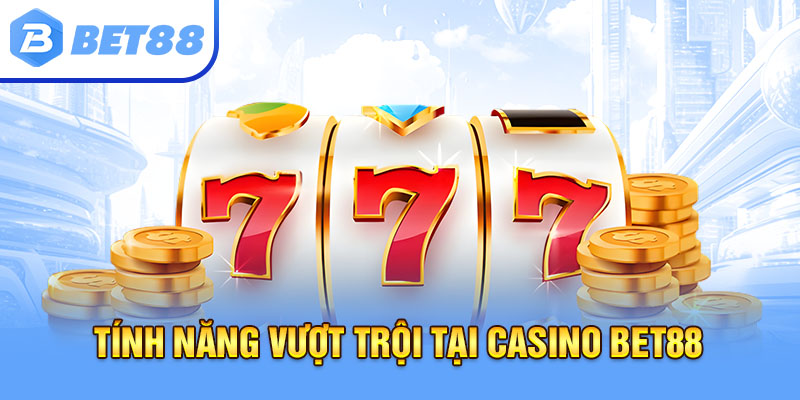 Tính năng vượt trội tại Casino bet88